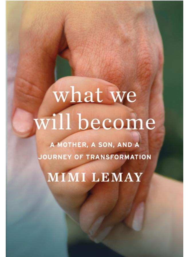 What We Will Become : A Mother, a Son, and a Journey of Transformation 