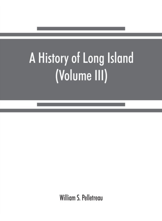 A history of Long Island from its earliest settlement to the present time Volume III - Paperback