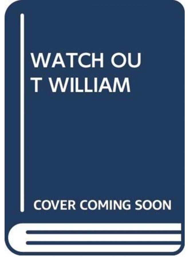 WATCH OUT WILLIAM 