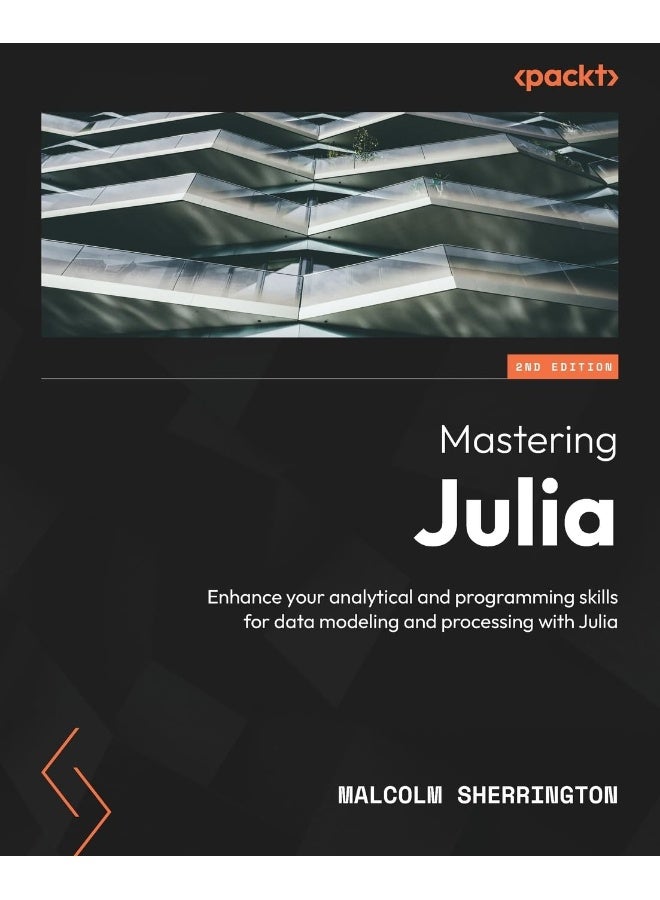 Mastering Julia - Second Edition: Enhance your analytical and programming skills for data modeling and processing with Julia 