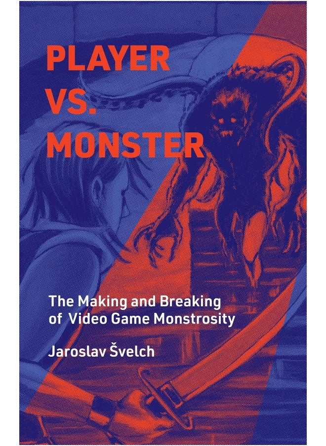 Player vs. Monster: The Making and Breaking of Video Game Monstrosity 