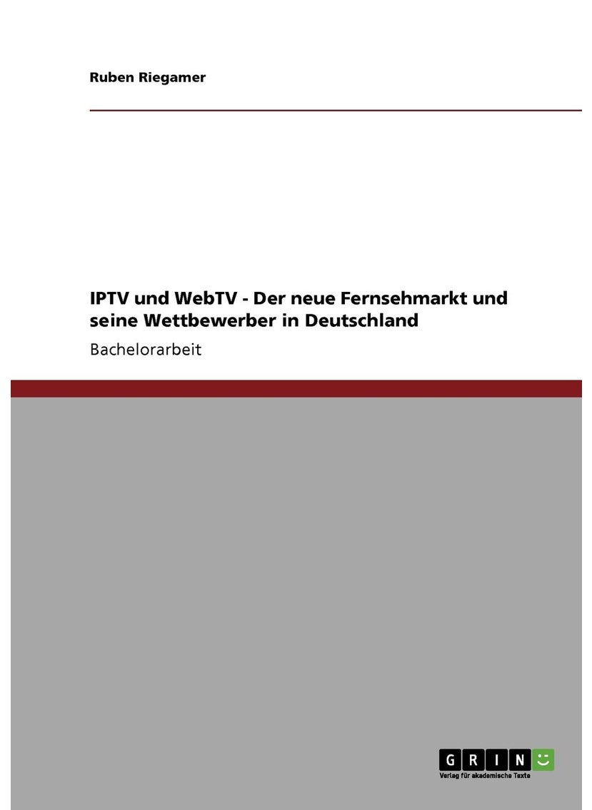 IPTV und WebTV. Der neue Fernsehmarkt und seine Wettbewerber in Deutschland 