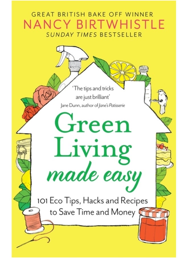 Green Living Made Easy : 101 Eco Tips, Hacks and Recipes to Save Time and Money 