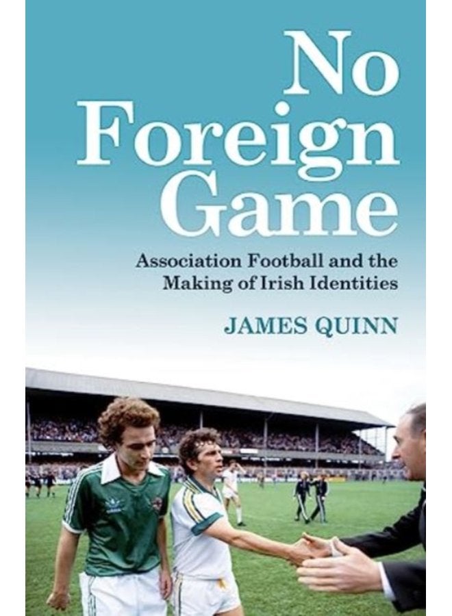 No Foreign Game Association Football and the Making of Irish Identities - Paperback