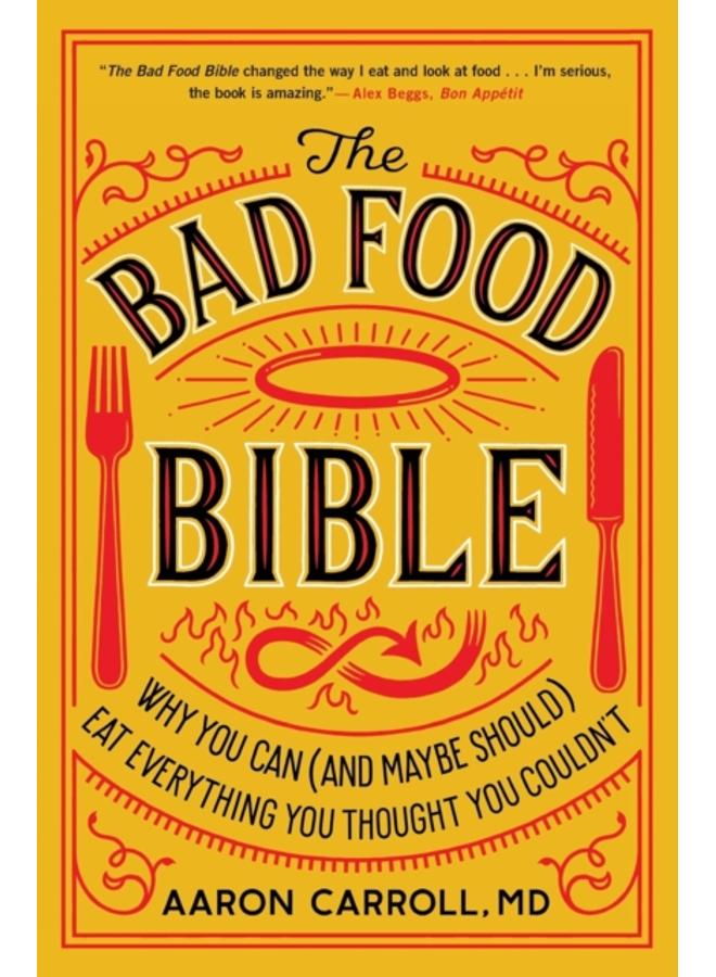The Bad Food Bible : Why You Can (and Maybe Should) Eat Everything You Thought You Couldn't