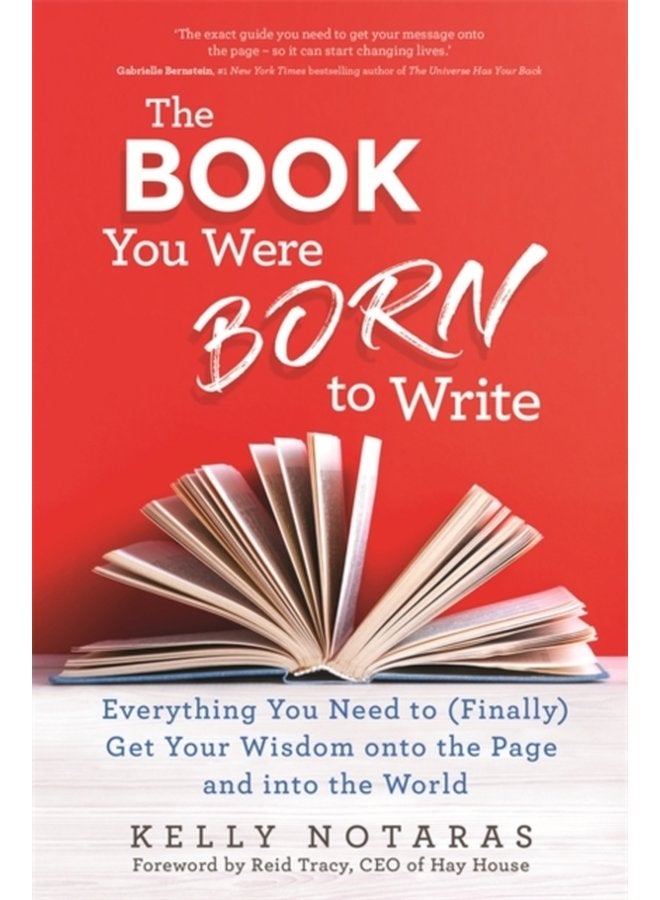 The Book You Were Born to Write Everything You Need to Finally Get Your Wisdom onto the Page and into the World - Paperback