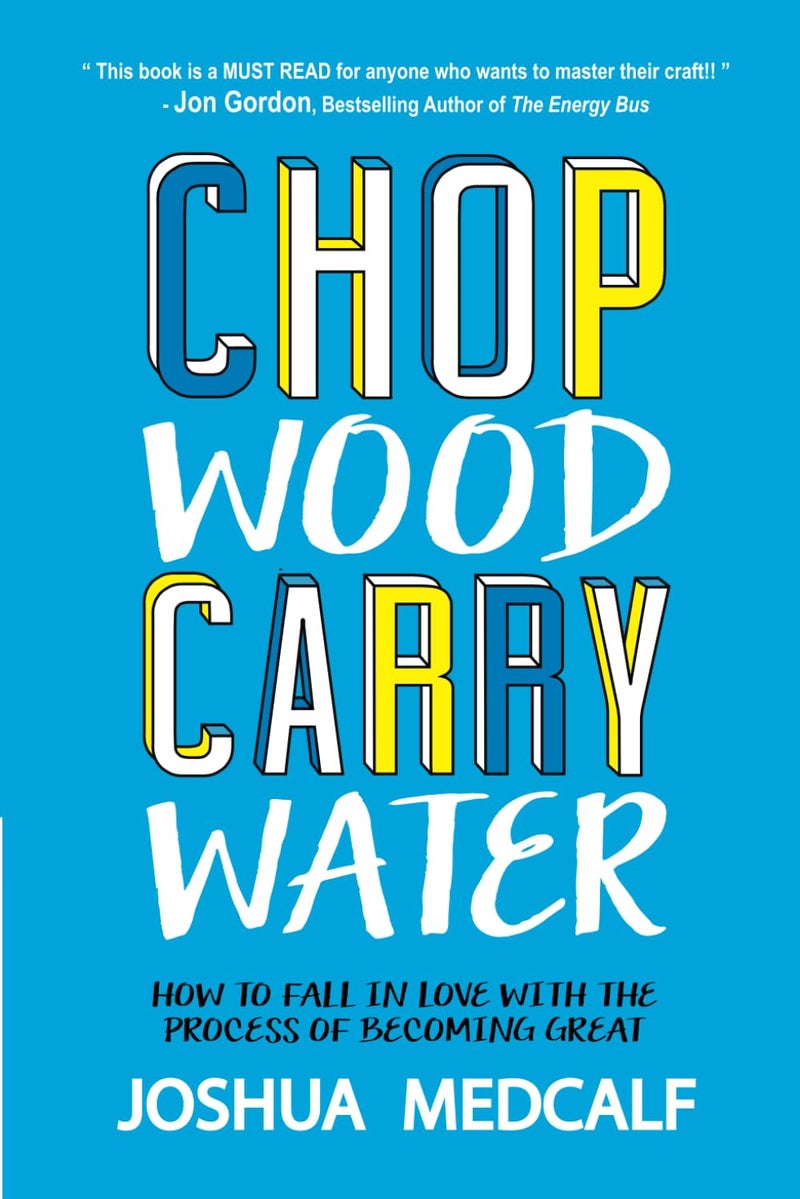 CREATESPACE Chop Wood Carry Water: How to Fall in Love with the Process of Becoming Great - Image 1