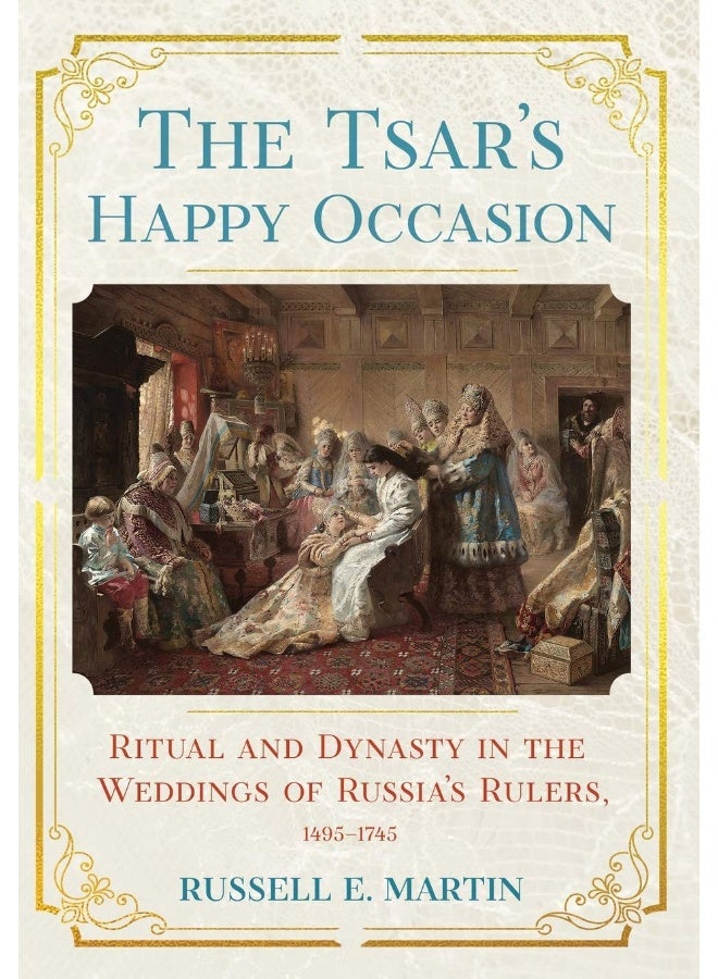 The Tsar's Happy Occasion: Ritual and Dynasty in the Weddings of Russia's Rulers, 1495–1745  - Image 1