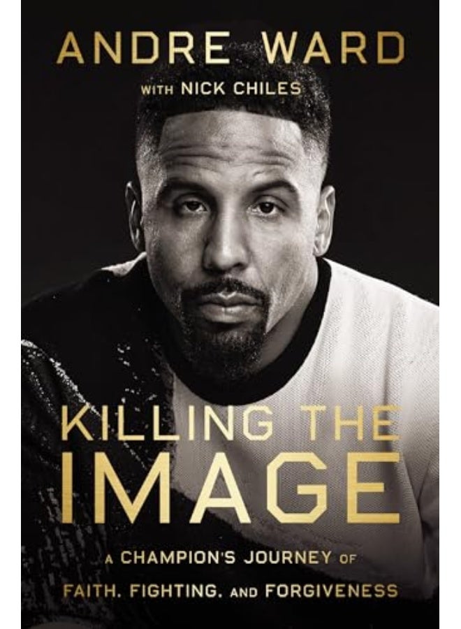 Killing The Image A Champions Journey Of Faith Fighting And Forgiveness
