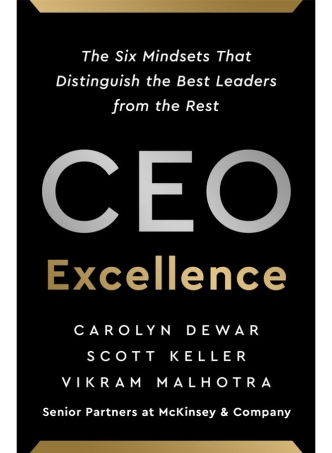 CEO EXCELLENCE: THE SIX MINDSETS THAT DISTINGUISH THE BEST LEADERS FROM THE REST 