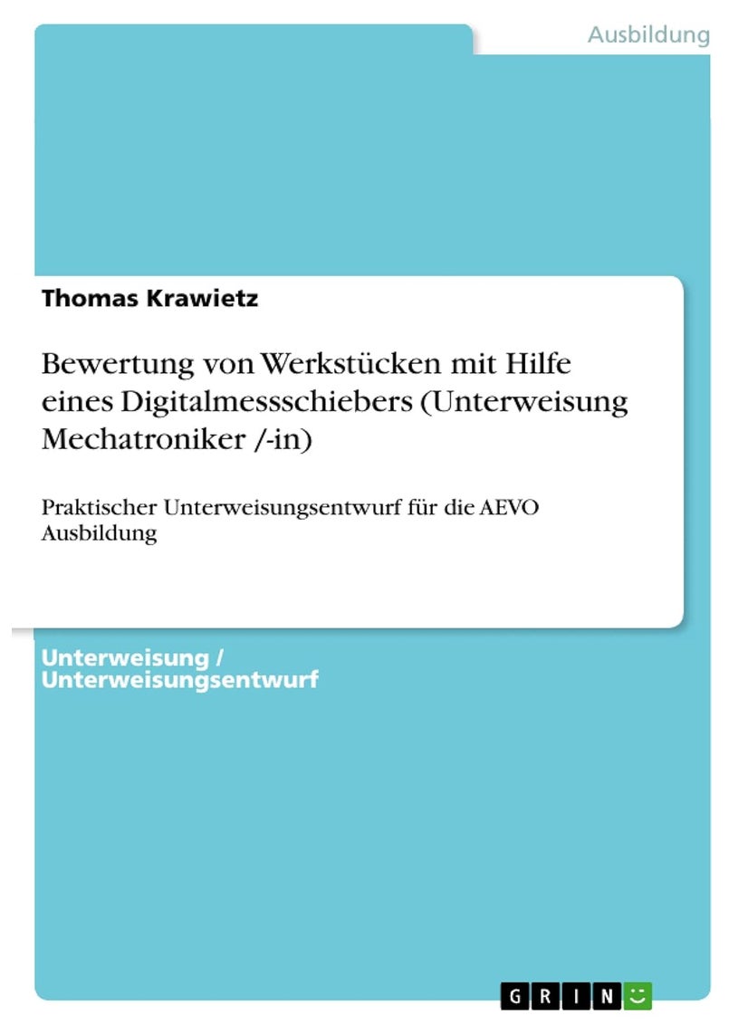 Bewertung von Werkstücken mit Hilfe eines Digitalmessschiebers (Unterweisung Mechatroniker /-in): Praktischer Unterweisungsentwurf für die AEVO Ausbildung 