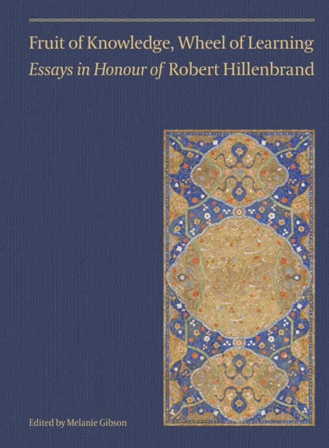 Fruit of Knowledge, Wheel of Learning (Vol II) - Essays in Honour of Professor Robert Hillenbrand 