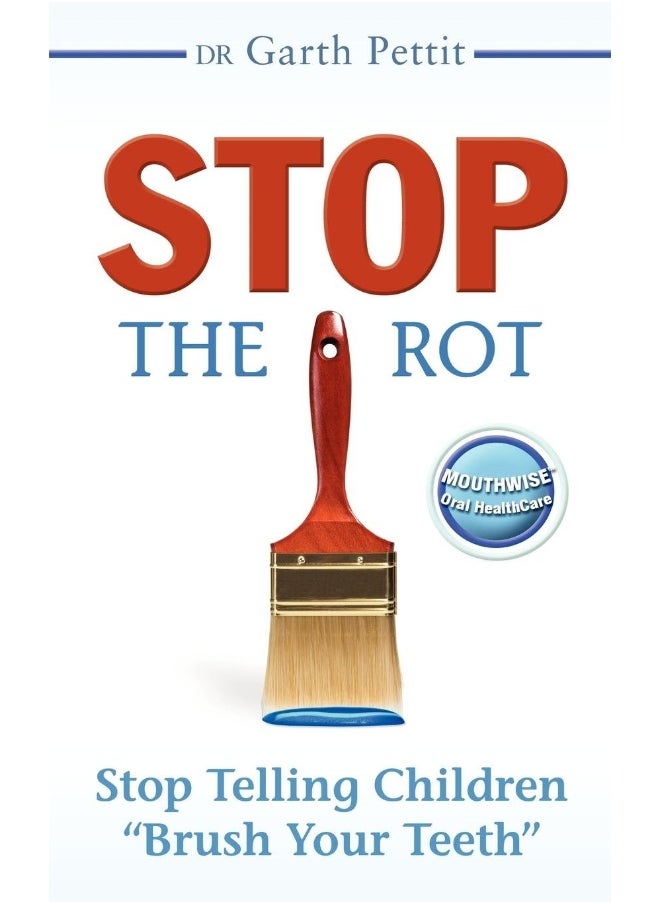 Morgan James Publishing Stop the Rot: Stop Telling Children "Brush Your Teeth" 