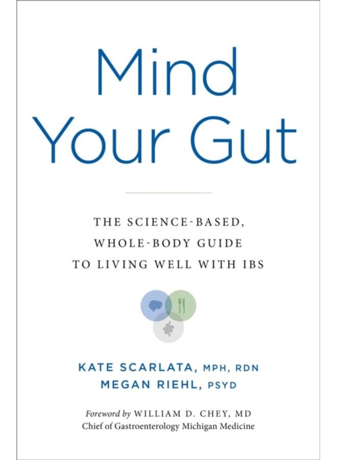 Mind Your Gut : The Science-based, Whole-body Guide to Living Well with IBS 