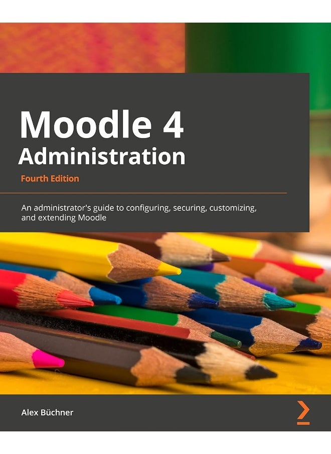 Moodle 4 Administration - Fourth Edition: An administrator's guide to configuring, securing, customizing, and extending Moodle 