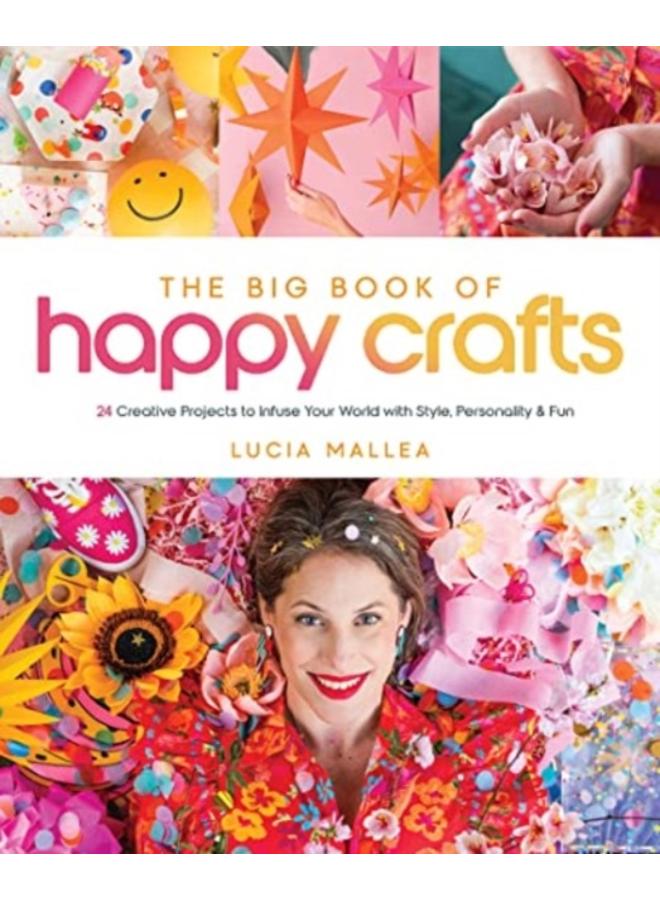 The Big Book of Happy Crafts : 24 Creative Projects to Infuse Your World with Style, Personality & Fun 