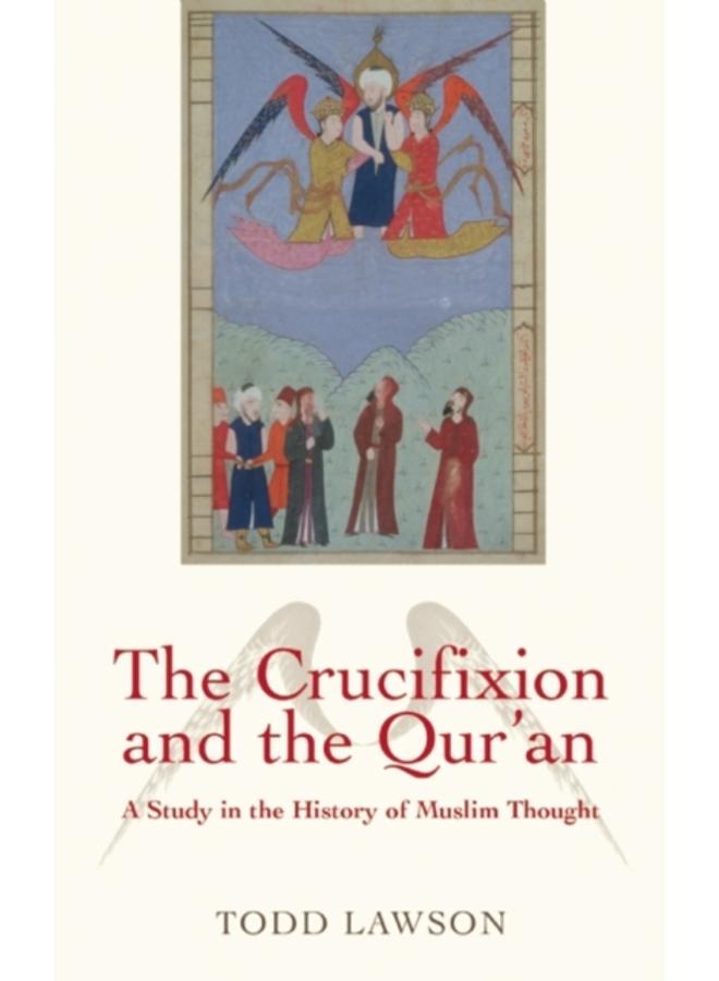 The Crucifixion and the Qur'an : A Study in the History of Muslim Thought