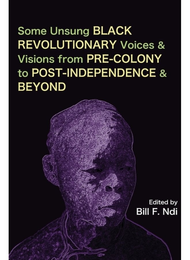 Some Unsung Black Revolutionary Voices and Visions from Pre Colony to Post Independence and Beyond - Paperback