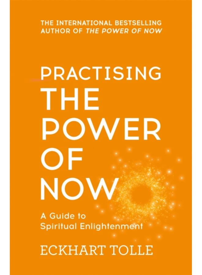 Practising The Power Of Now : Meditations, Exercises and Core Teachings from The Power of Now 