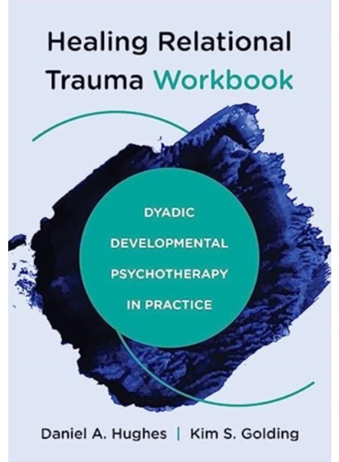 Healing Relational Trauma Workbook : Dyadic Developmental Psychotherapy in Practice