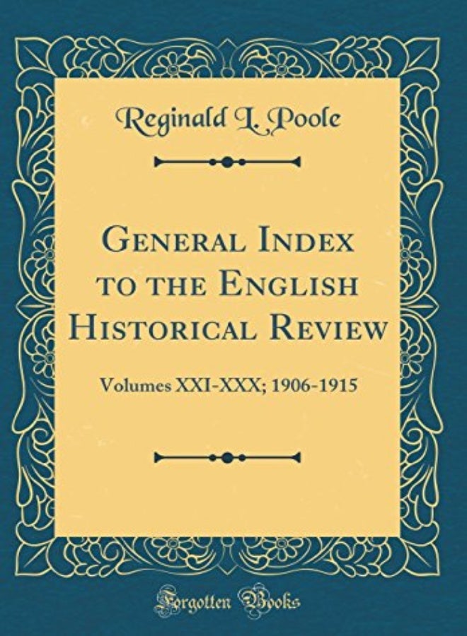 General Index To The English Historical Review: Volumes Xxi-Xxx; 1906-1915 (Classic Reprint)