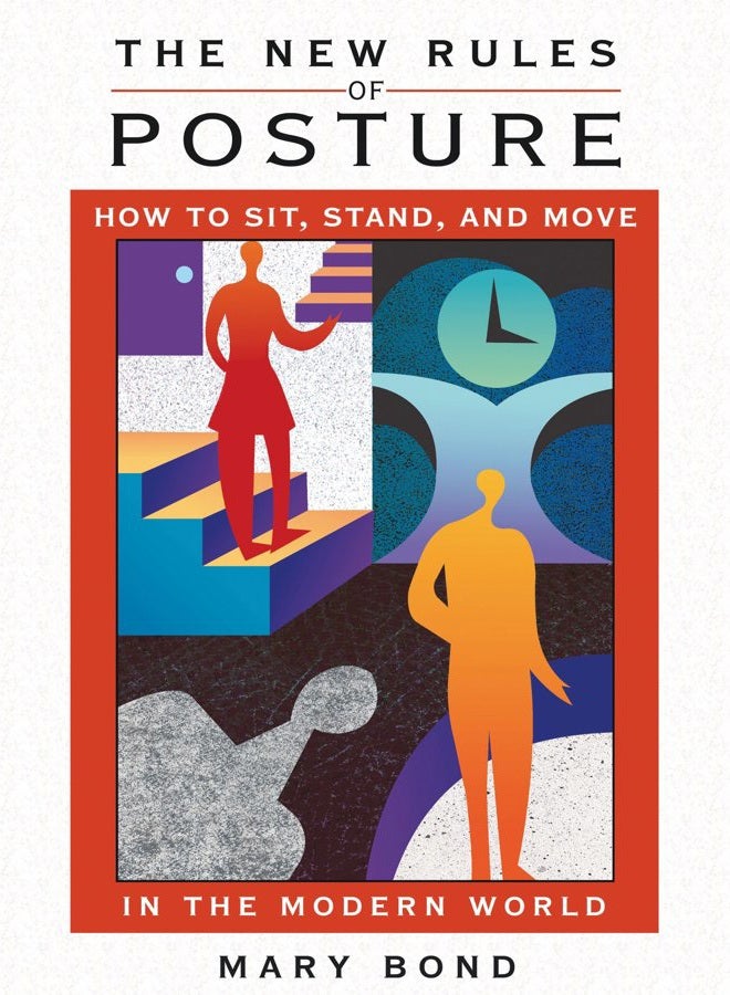 The New Rules of Posture: How to Sit, Stand, and Move in the Modern World