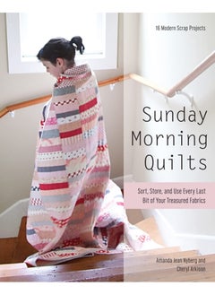 Sunday Morning Quilts: 16 Modern Scrap Projects * Sort, Store, and Use Ev