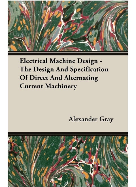 Electrical Machine Design - The Design And Specification Of Direct And Alternating Current Machinery