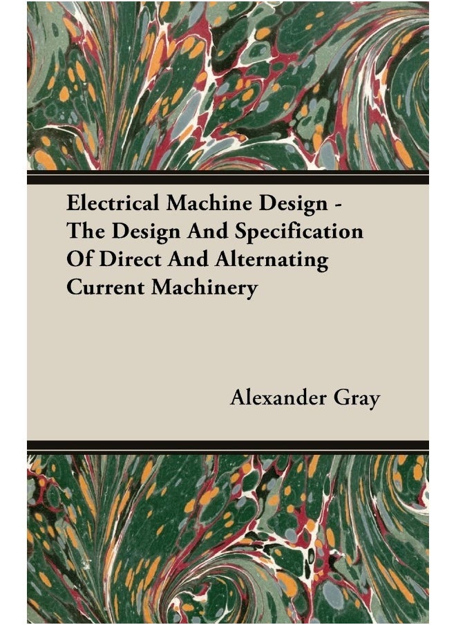 Electrical Machine Design - The Design And Specification Of Direct And Alternating Current Machinery 