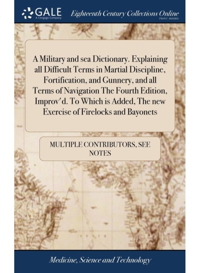A Military and sea Dictionary Explaining all Difficult Terms in Martial Discipline Fortification and Gunnery and all Terms of Navigation The Fourth Edition Improv d To Which is Added The new Ex - Hardback