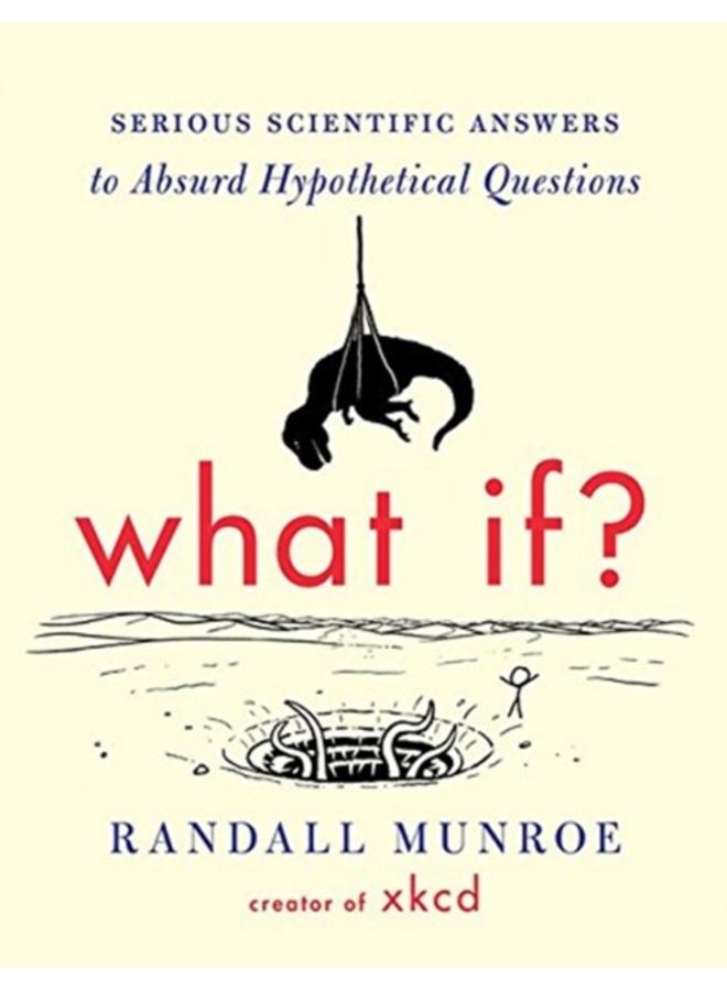 What If? : Serious Scientific Answers to Absurd Hypothetical Questions