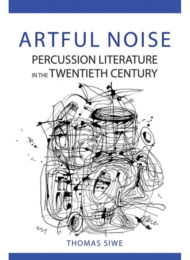 Artful Noise Percussion Literature in the Twentieth Century - Paperback