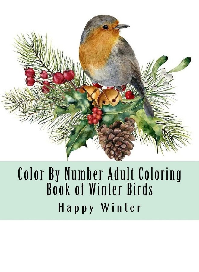 Color By Number Adult Coloring Book of Winter Birds: Winter Bird Scenes, Festive Holiday Christmas Winter Birds Large Print Coloring Book For Adults