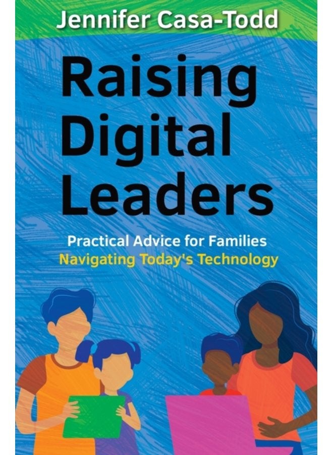 Raising Digital Leaders Practical Advice for Families Navigating Today s Technology - Paperback