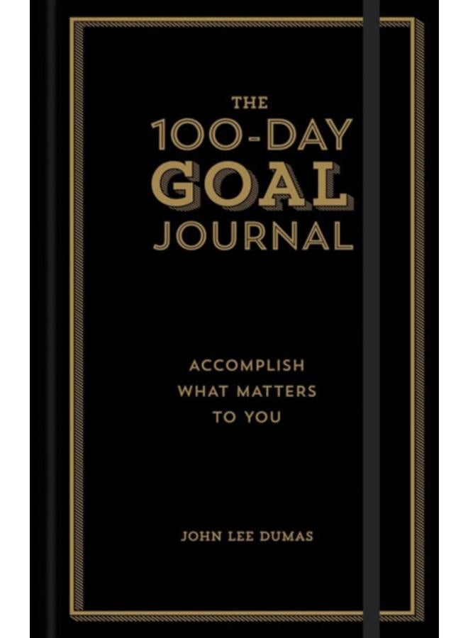 The 100-Day Goal Journal : Accomplish What Matters to You 