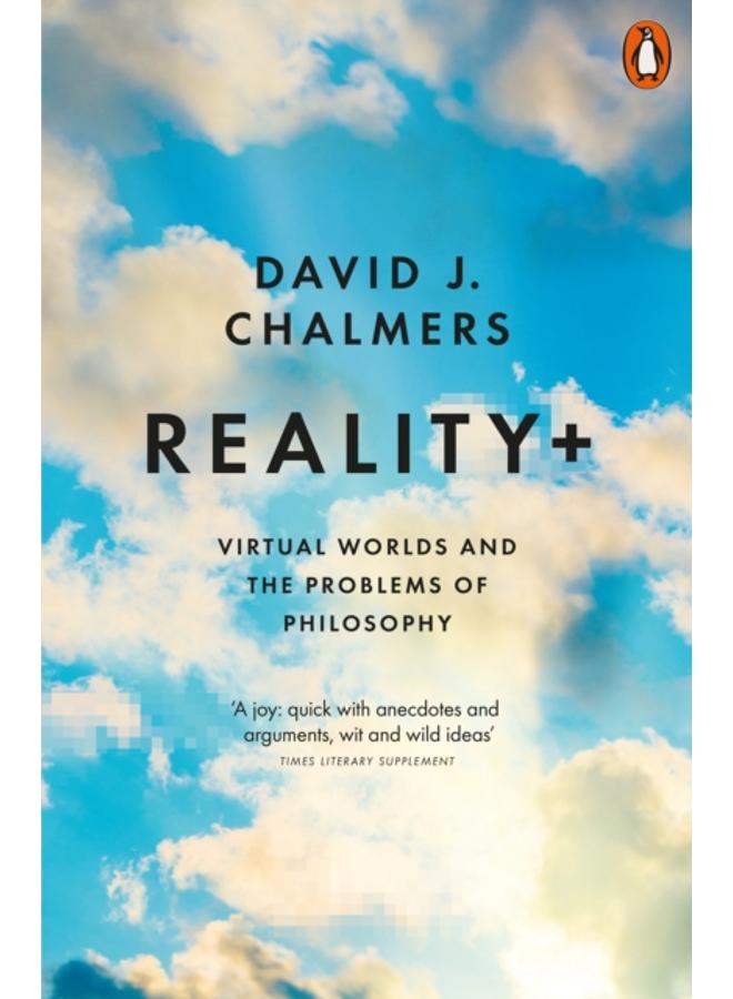 Reality+ : Virtual Worlds and the Problems of Philosophy 