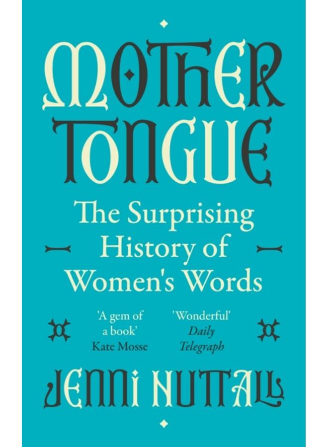 Mother Tongue : The surprising history of women's words -'A gem of a book' (Kate Mosse) 