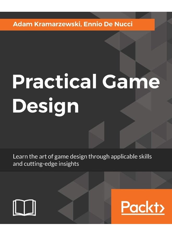 Packt Practical Game Design: Learn the art of game design through applicable skills and cutting-edge insights 
