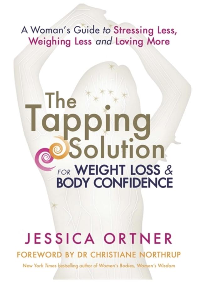The Tapping Solution for Weight Loss & Body Confidence : A Woman's Guide to Stressing Less, Weighing Less, and Loving More 