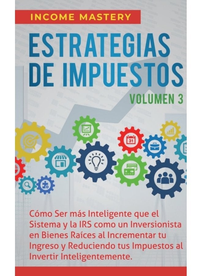 Estrategias de Impuestos C mo Ser M s Inteligente Que El Sistema Y La IRS C mo Un Inversionista En Bienes Ra ces Al Incrementar Tu Ingreso Y Reduciendo Tus Impuestos Al Invertir Inteligentemente Vol - Paperback