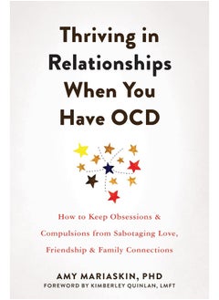 Thriving in Relationships When You Have OCD: How to Keep Obsessions and Compulsions from Sabotaging Love, Friendship, and Family Connections 
