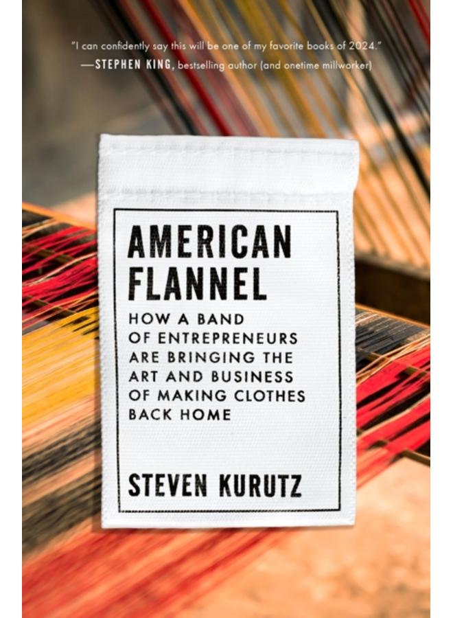 American Flannel : How a Band of Entrepreneurs Are Bringing the Art and Business of Making Clothes Back Home 