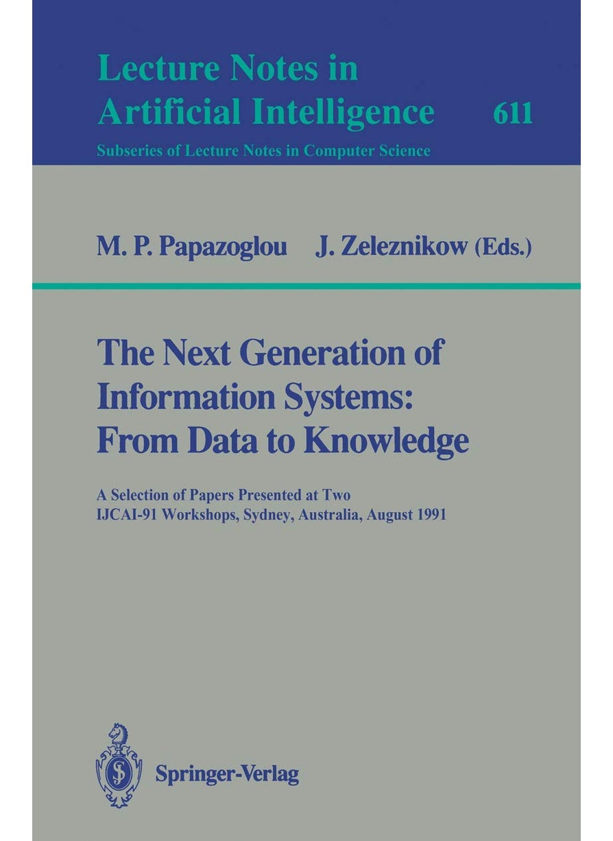 The Next Generation of Information Systems: From Data to Knowledge : A Selection of Papers Presented at Two IJCAI-91 Workshops, Sydney, Australia, August 26, 1991 
