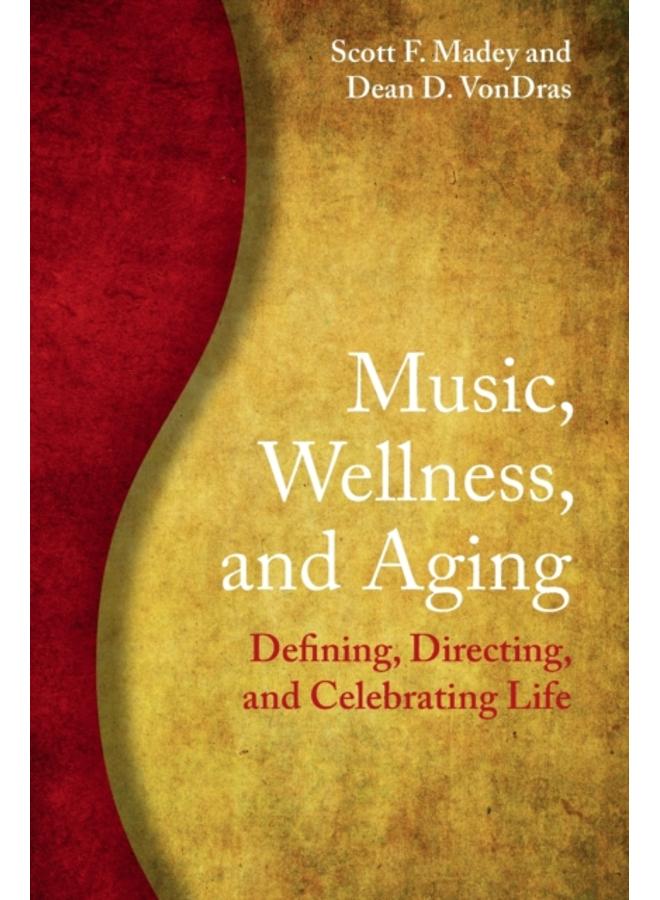 Music, Wellness, and Aging : Defining, Directing, and Celebrating Life
