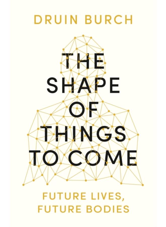 The Shape of Things to Come : Exploring the Future of the Human Body 