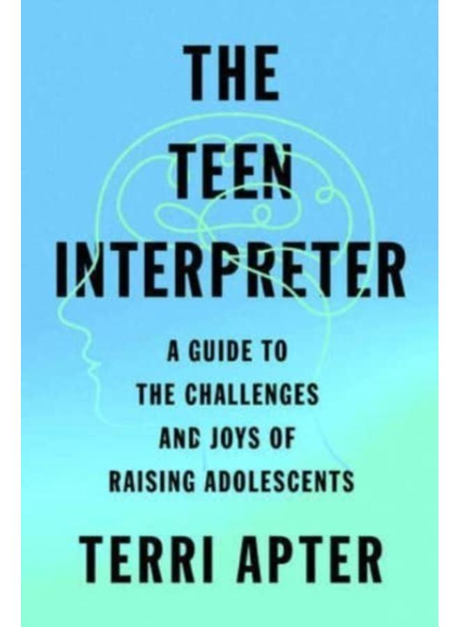 The Teen Interpreter : A Guide to the Challenges and Joys of Raising Adolescents