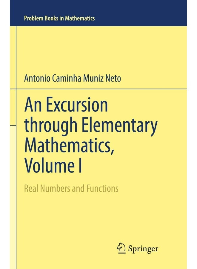 An Excursion through Elementary Mathematics, Volume I: Real Numbers and Functions 