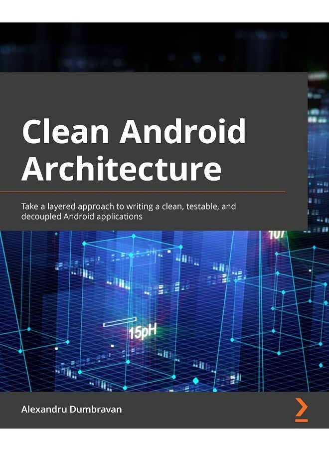 Packt Clean Android Architecture: Take a layered approach to writing clean, testable, and decoupled Android applications 
