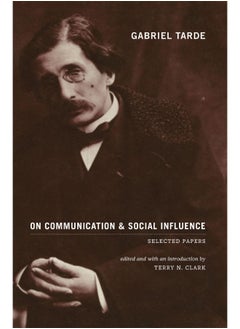 Gabriel Tarde On Communication and Social Influence: Selected Papers 