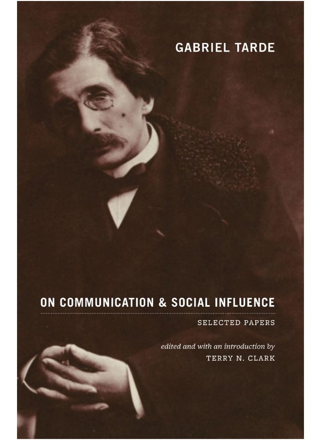 Gabriel Tarde On Communication and Social Influence: Selected Papers 